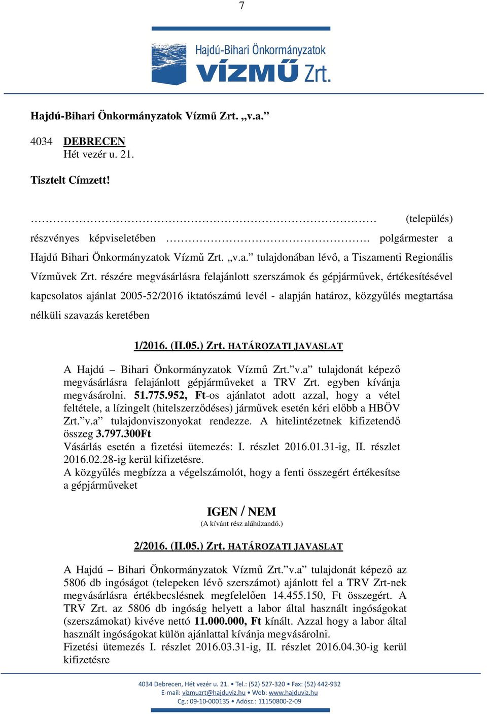 1/2016. (II.05.) Zrt. HATÁROZATI JAVASLAT A Hajdú Bihari Önkormányzatok Vízmű Zrt. v.a tulajdonát képező megvásárlásra felajánlott gépjárműveket a TRV Zrt. egyben kívánja megvásárolni. 51.775.