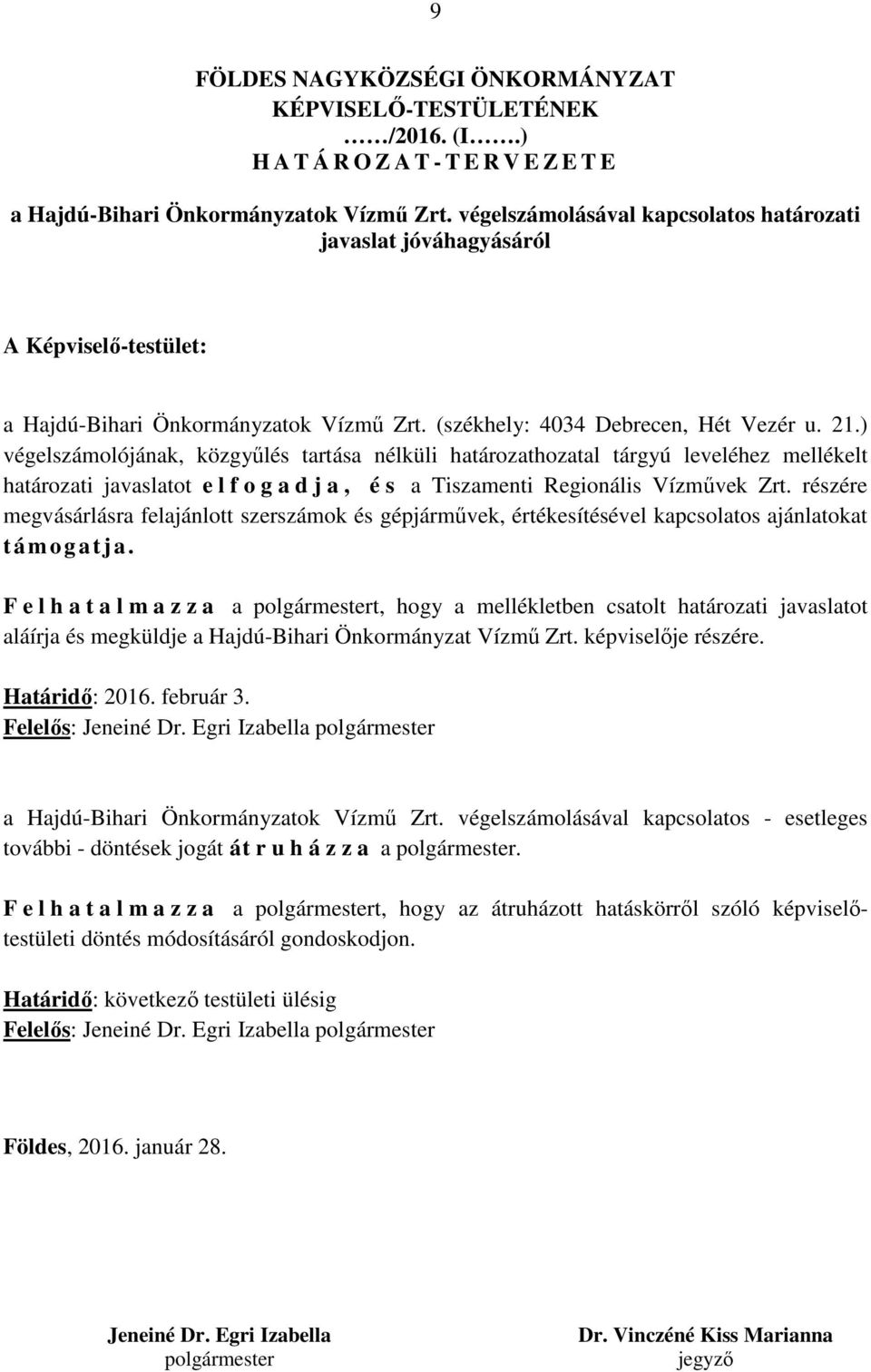 ) végelszámolójának, közgyűlés tartása nélküli határozathozatal tárgyú leveléhez mellékelt határozati javaslatot e l f o g a d j a, é s a Tiszamenti Regionális Vízművek Zrt.