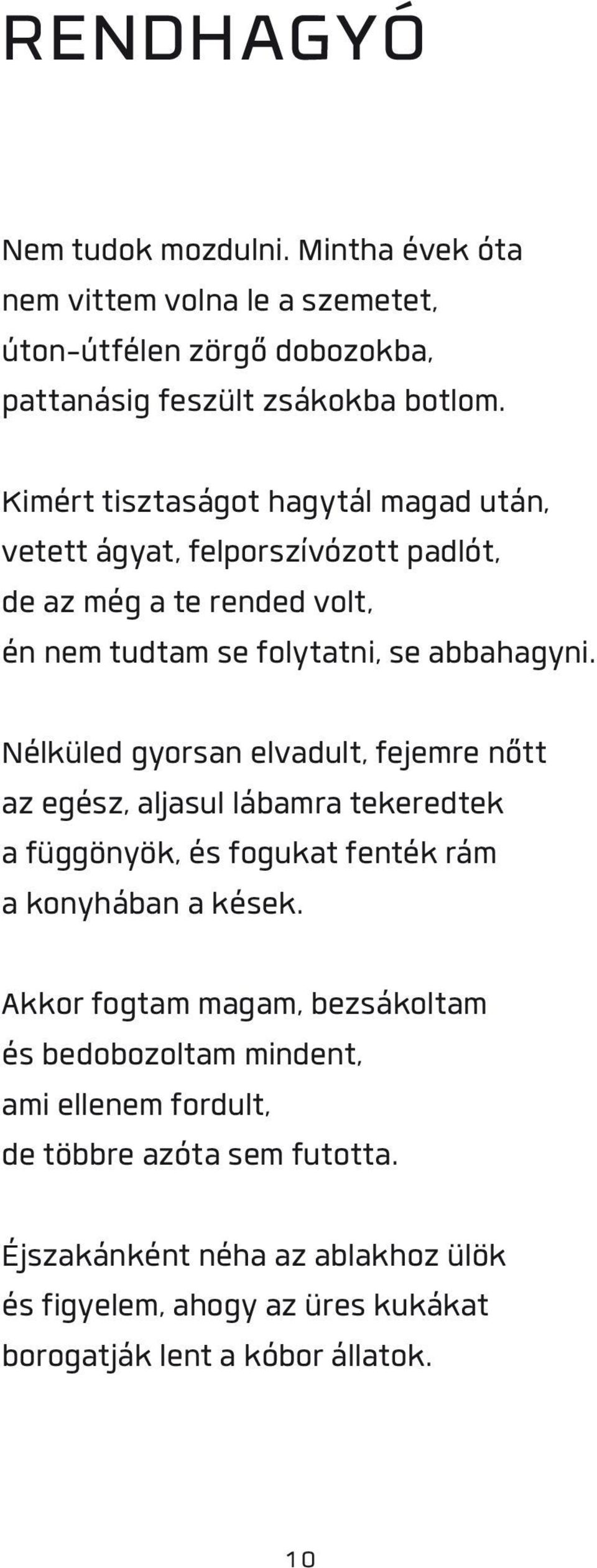 Nélküled gyorsan elvadult, fejemre nőtt az egész, aljasul lábamra tekeredtek a függönyök, és fogukat fenték rám a konyhában a kések.