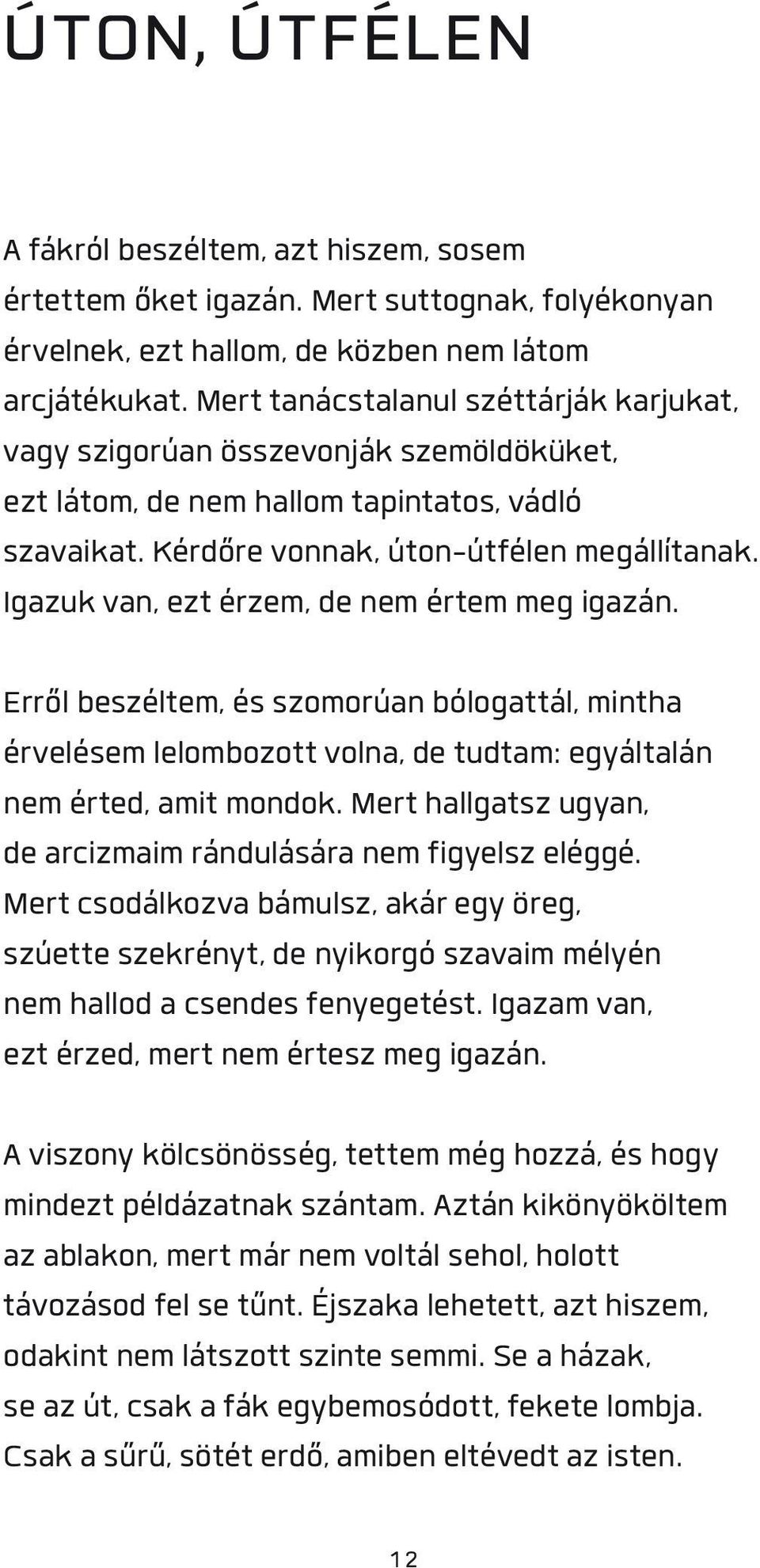 Igazuk van, ezt érzem, de nem értem meg igazán. Erről beszéltem, és szomorúan bólogattál, mintha érvelésem lelombozott volna, de tudtam: egyáltalán nem érted, amit mondok.