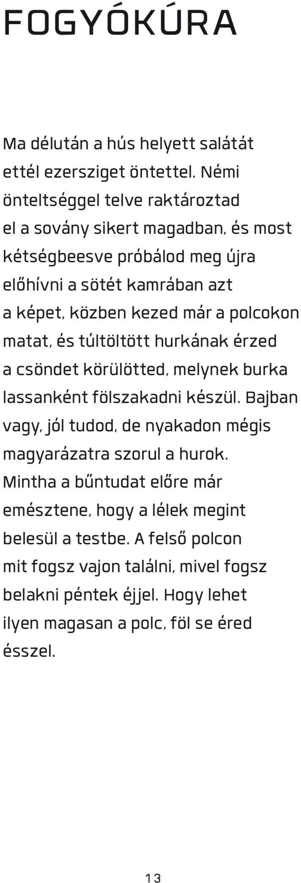 már a polcokon matat, és túltöltött hurkának érzed a csöndet körülötted, melynek burka lassanként fölszakadni készül.