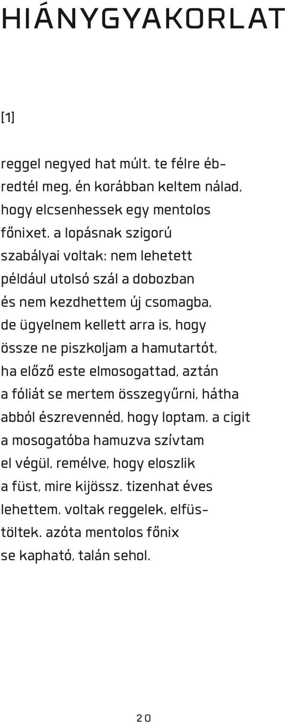 ne piszkoljam a hamutartót, ha előző este elmosogattad, aztán a fóliát se mertem összegyűrni, hátha abból észrevennéd, hogy loptam.