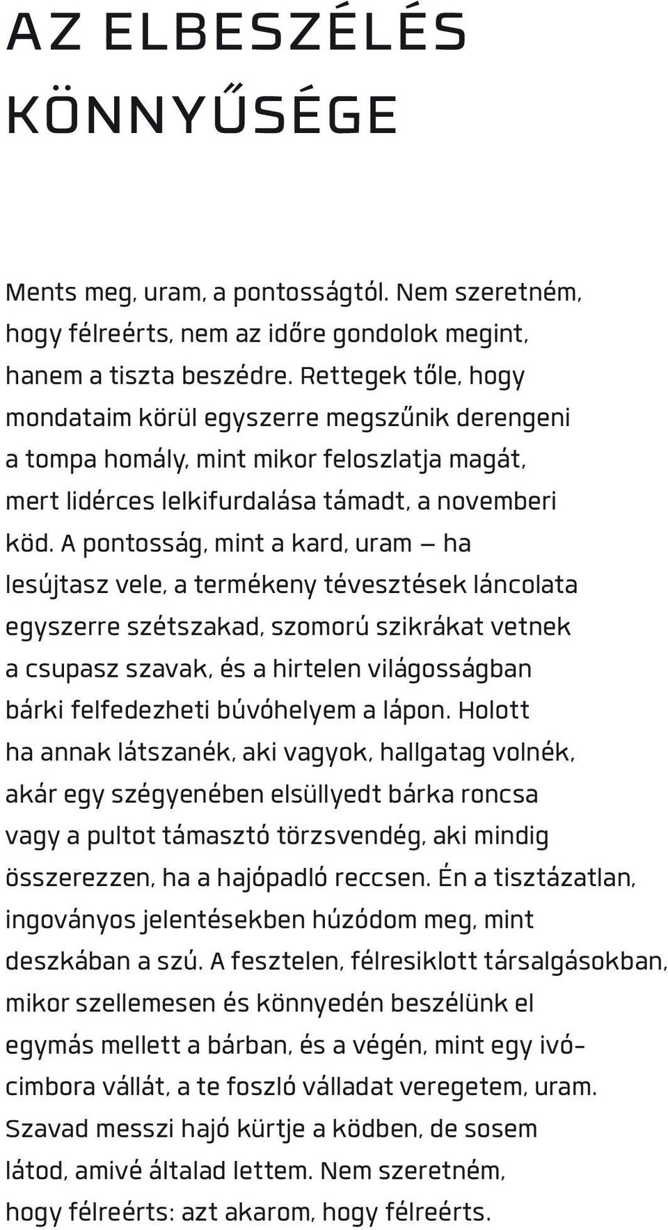 A pontosság, mint a kard, uram ha lesújtasz vele, a termékeny tévesztések láncolata egyszerre szétszakad, szomorú szikrákat vetnek a csupasz szavak, és a hirtelen világosságban bárki felfedezheti