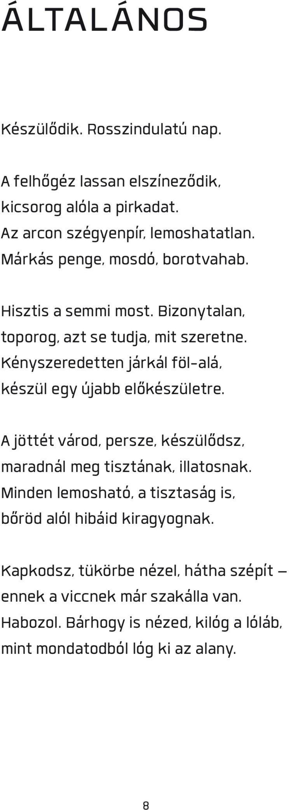 Kényszeredetten járkál föl-alá, készül egy újabb előkészületre. A jöttét várod, persze, készülődsz, maradnál meg tisztának, illatosnak.