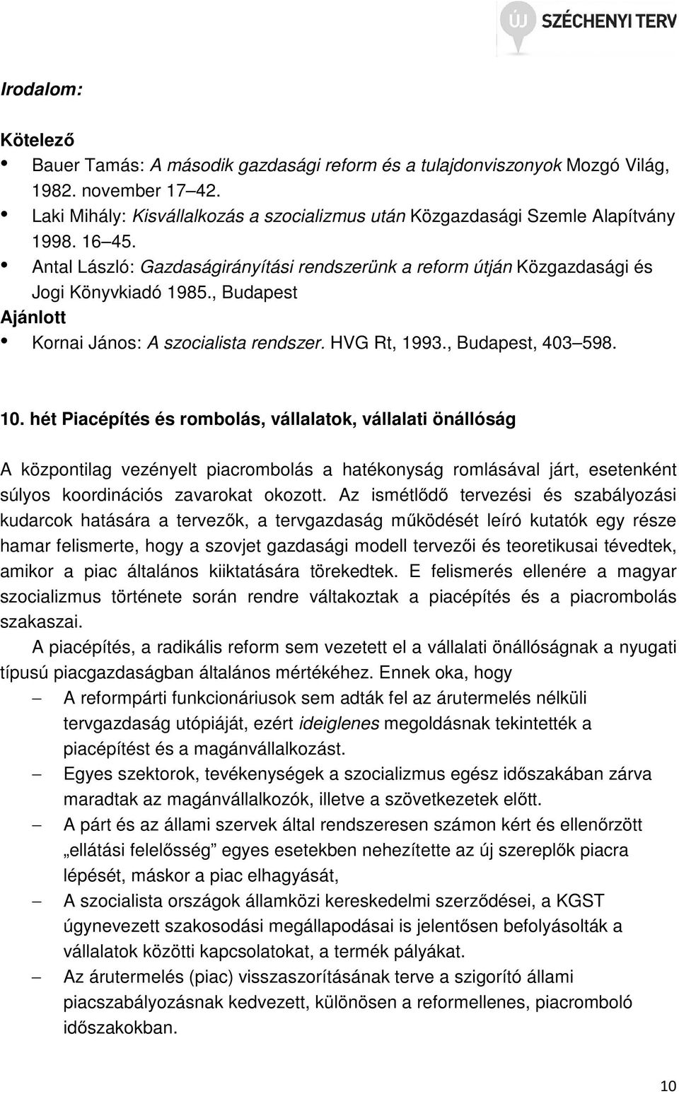 hét Piacépítés és rombolás, vállalatok, vállalati önállóság A központilag vezényelt piacrombolás a hatékonyság romlásával járt, esetenként súlyos koordinációs zavarokat okozott.