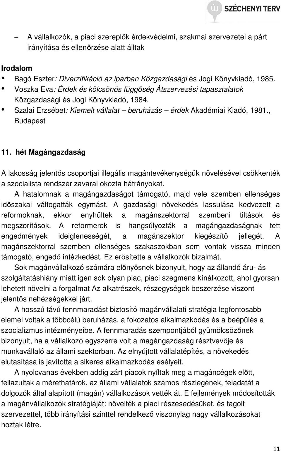 hét Magángazdaság A lakosság jelentős csoportjai illegális magántevékenységük növelésével csökkenték a szocialista rendszer zavarai okozta hátrányokat.