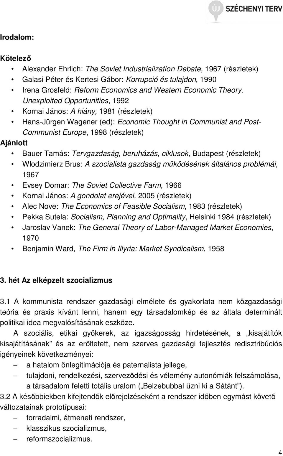 Unexploited Opportunities, 1992 Kornai János: A hiány, 1981 (részletek) Hans-Jürgen Wagener (ed): Economic Thought in Communist and Post- Communist Europe, 1998 (részletek) Ajánlott Bauer Tamás: