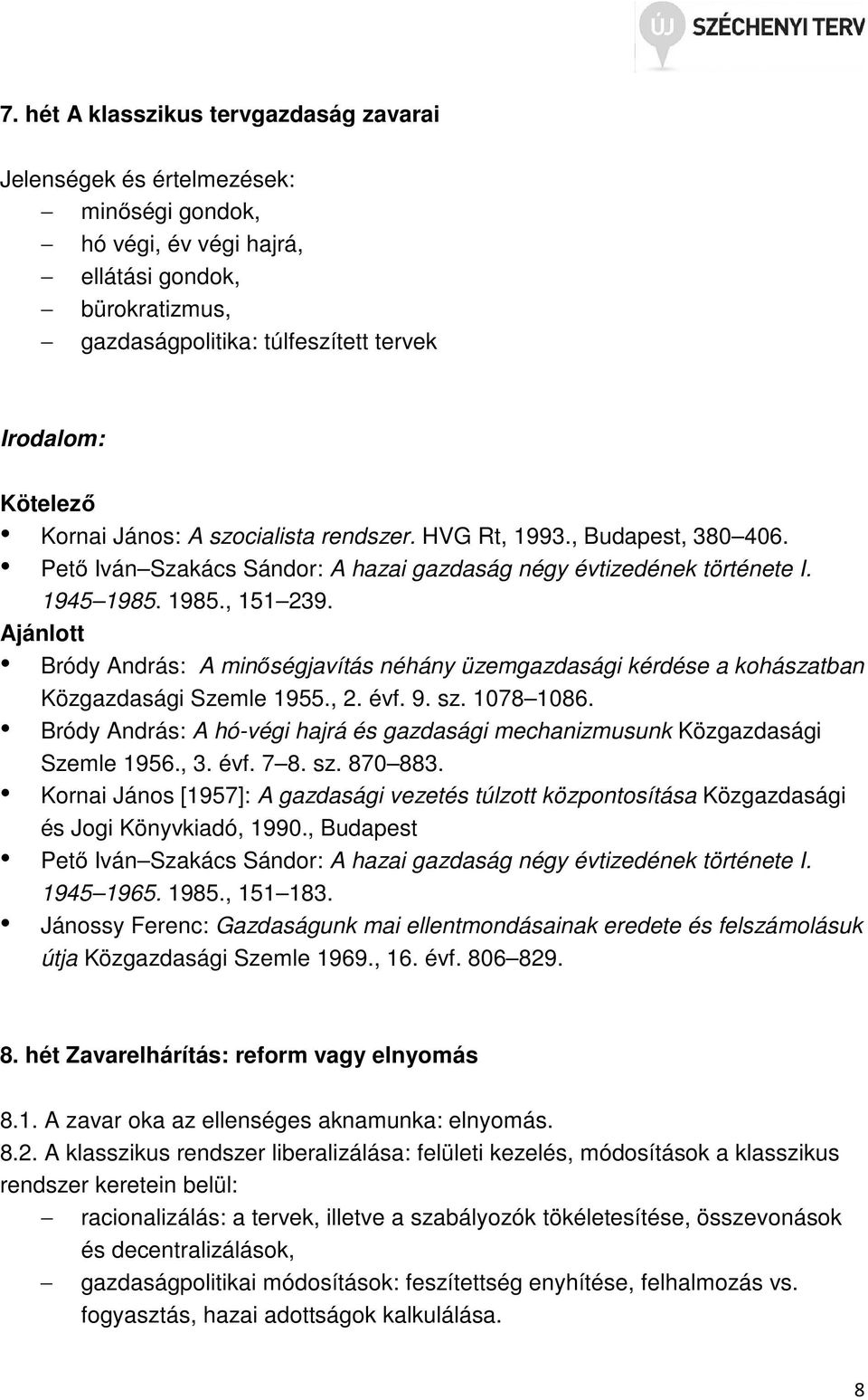 Ajánlott Bródy András: A minőségjavítás néhány üzemgazdasági kérdése a kohászatban Közgazdasági Szemle 1955., 2. évf. 9. sz. 1078 1086.