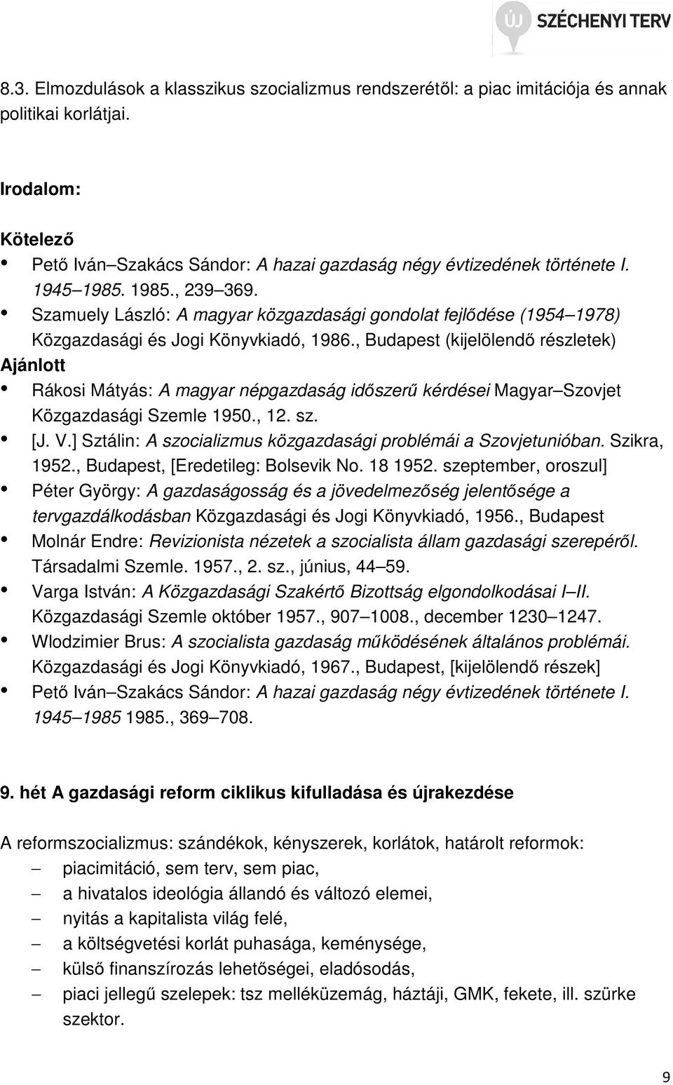 , Budapest (kijelölendő részletek) Ajánlott Rákosi Mátyás: A magyar népgazdaság időszerű kérdései Magyar Szovjet Közgazdasági Szemle 1950., 12. sz. [J. V.