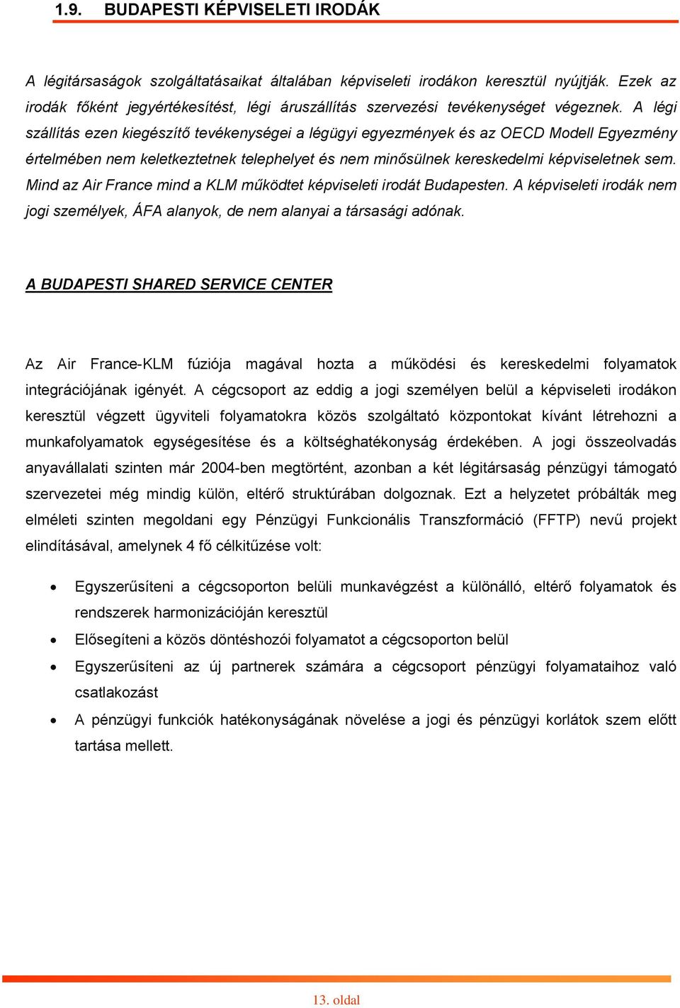 A légi szállítás ezen kiegészítő tevékenységei a légügyi egyezmények és az OECD Modell Egyezmény értelmében nem keletkeztetnek telephelyet és nem minősülnek kereskedelmi képviseletnek sem.