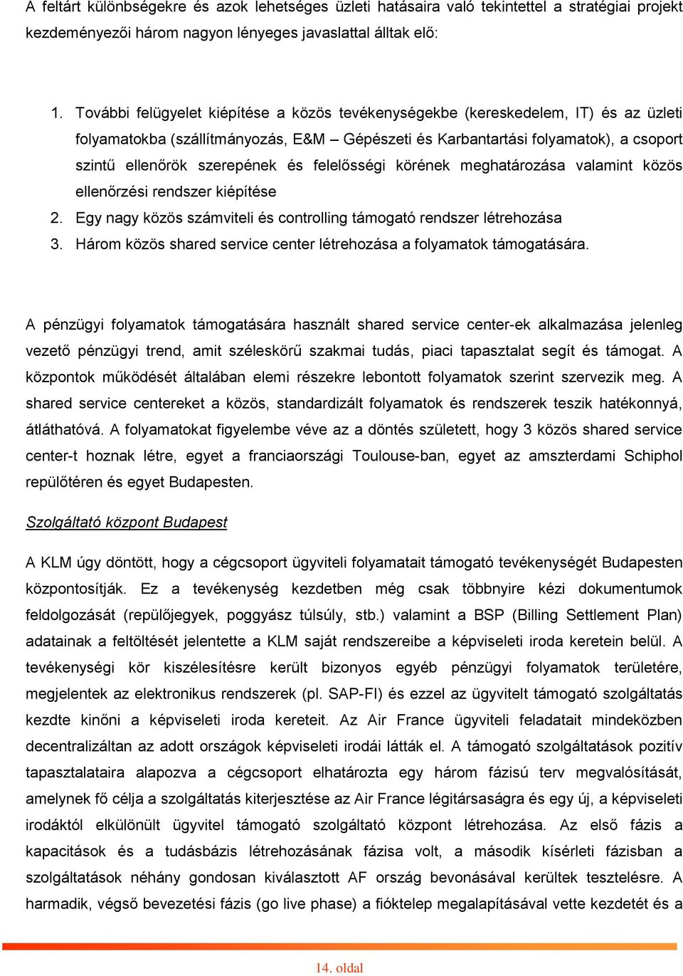 és felelősségi körének meghatározása valamint közös ellenőrzési rendszer kiépítése 2. Egy nagy közös számviteli és controlling támogató rendszer létrehozása 3.