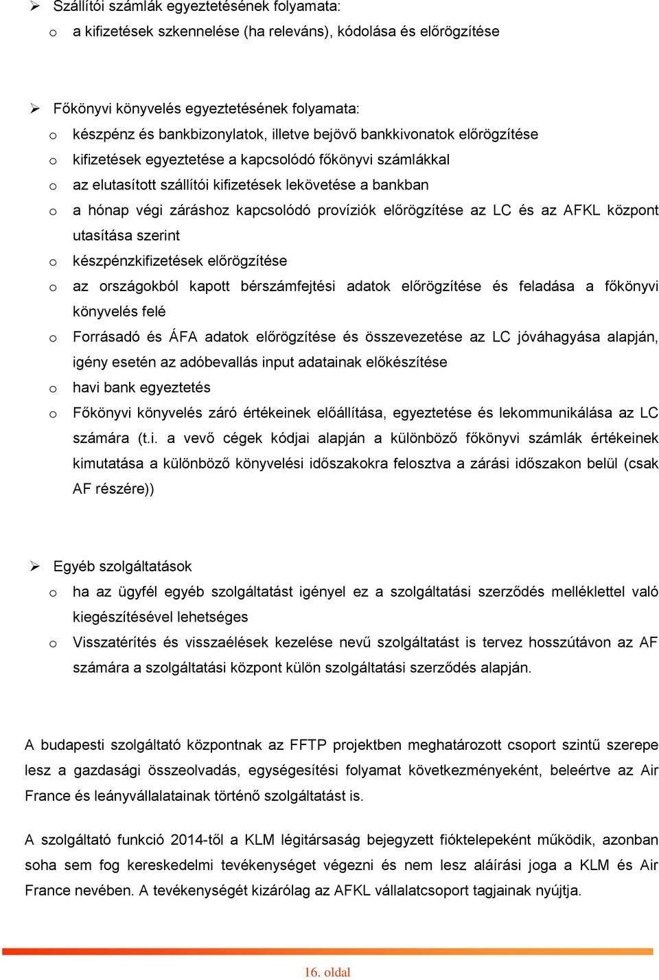 előrögzítése az LC és az AFKL központ utasítása szerint o készpénzkifizetések előrögzítése o az országokból kapott bérszámfejtési adatok előrögzítése és feladása a főkönyvi könyvelés felé o Forrásadó