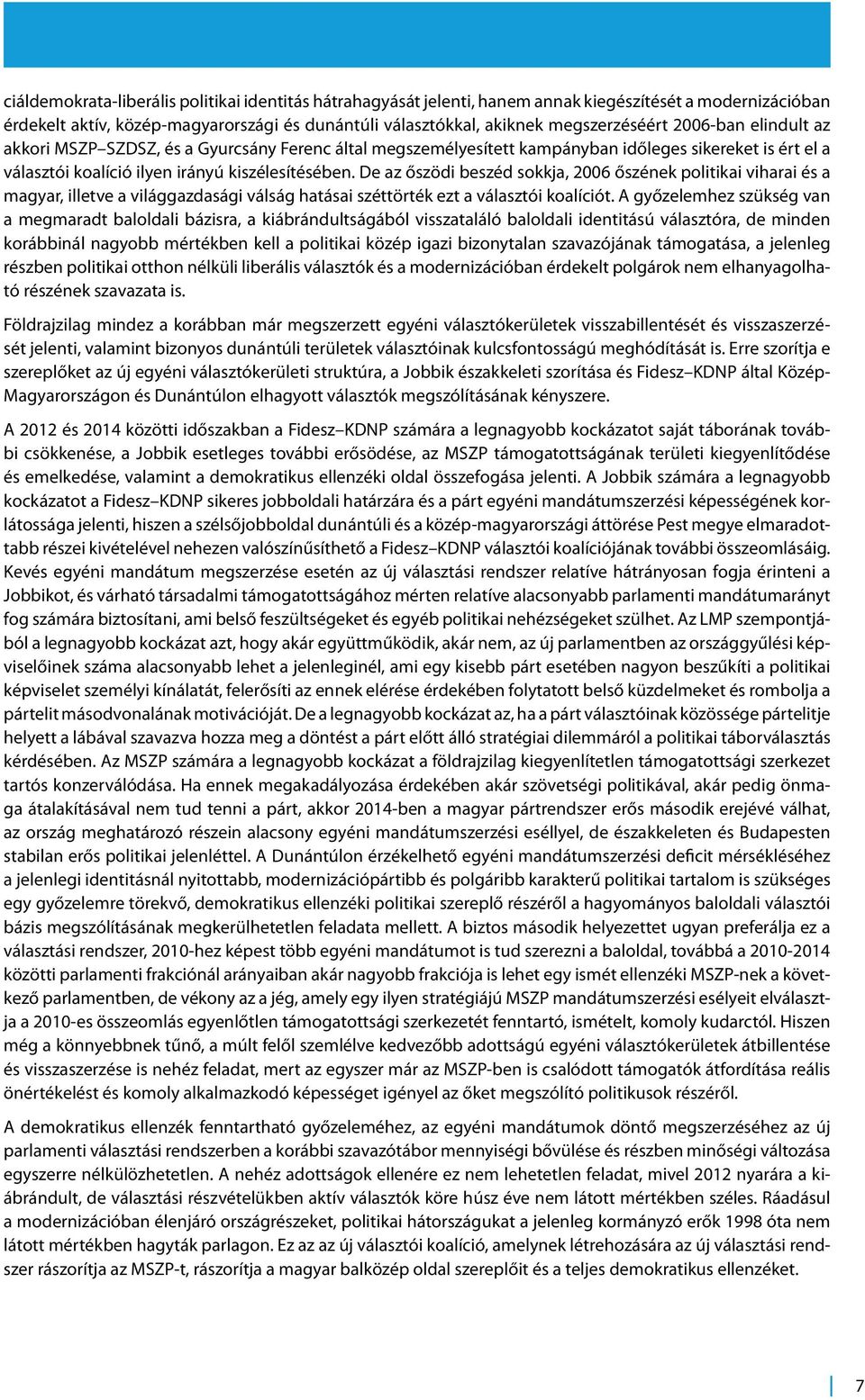 De az őszödi beszéd sokkja, 2006 őszének politikai viharai és a magyar, illetve a világgazdasági válság hatásai széttörték ezt a választói koalíciót.