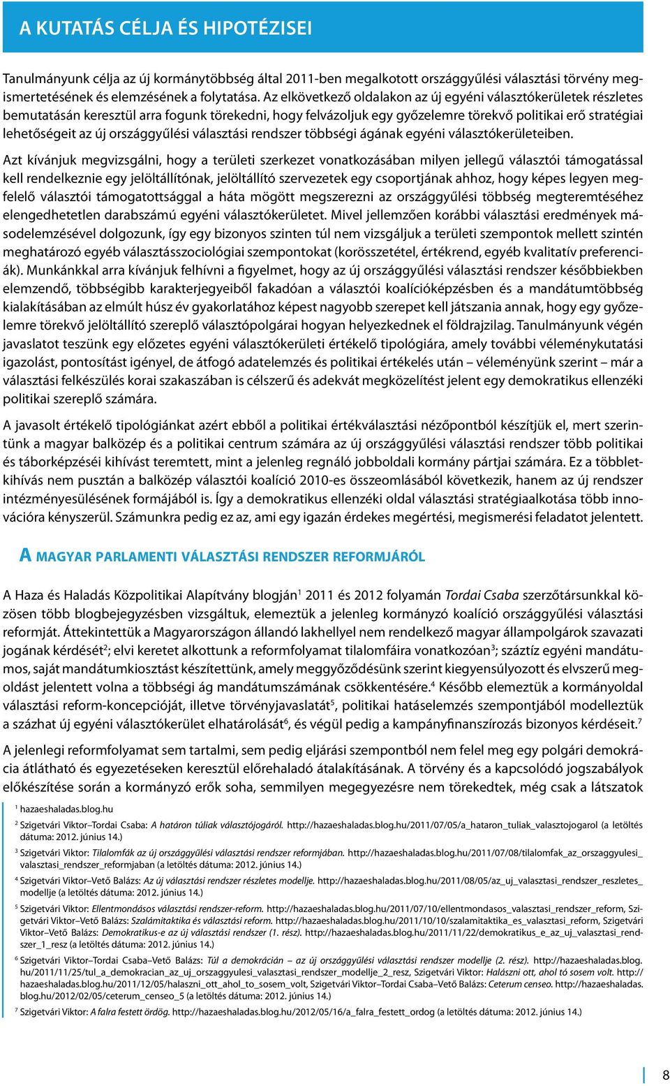 Az elkövetkező oldalakon az új egyéni választókerületek részletes bemutatásán keresztül arra fogunk törekedni, hogy felvázoljuk egy győzelemre törekvő politikai erő stratégiai lehetőségeit az új