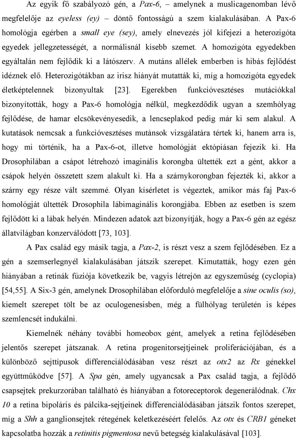 A homozigóta egyedekben egyáltalán nem fejlődik ki a látószerv. A mutáns allélek emberben is hibás fejlődést idéznek elő.