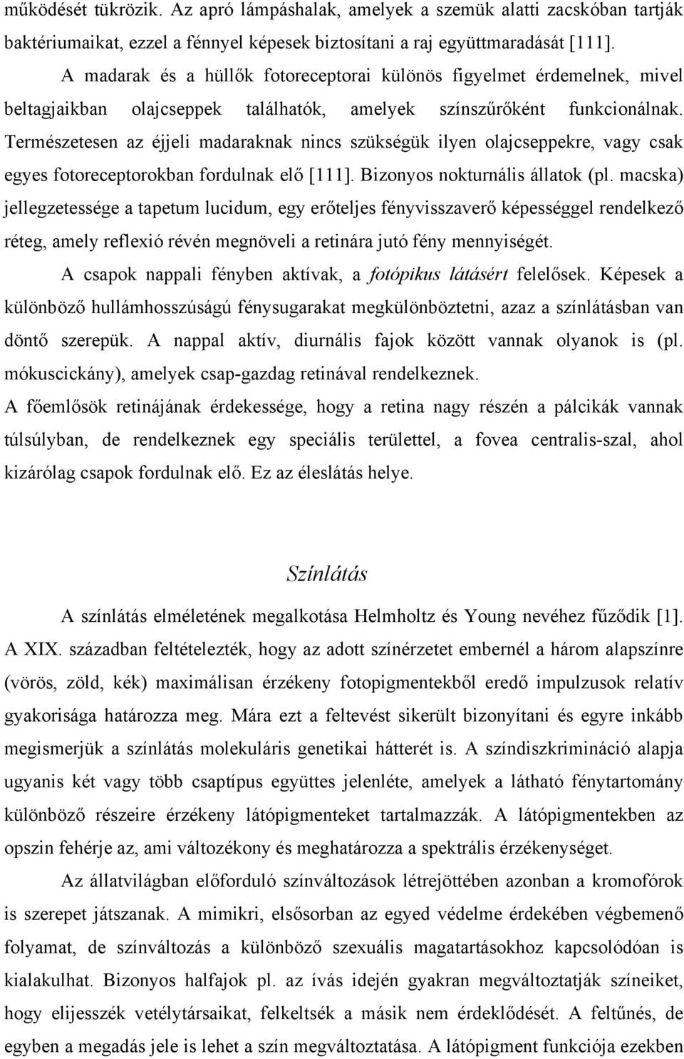 Természetesen az éjjeli madaraknak nincs szükségük ilyen olajcseppekre, vagy csak egyes fotoreceptorokban fordulnak elő [111]. Bizonyos nokturnális állatok (pl.