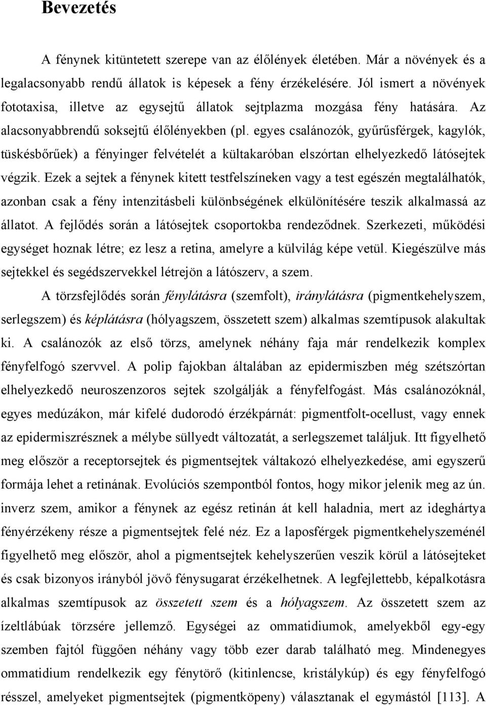 egyes csalánozók, gyűrűsférgek, kagylók, tüskésbőrűek) a fényinger felvételét a kültakaróban elszórtan elhelyezkedő látósejtek végzik.