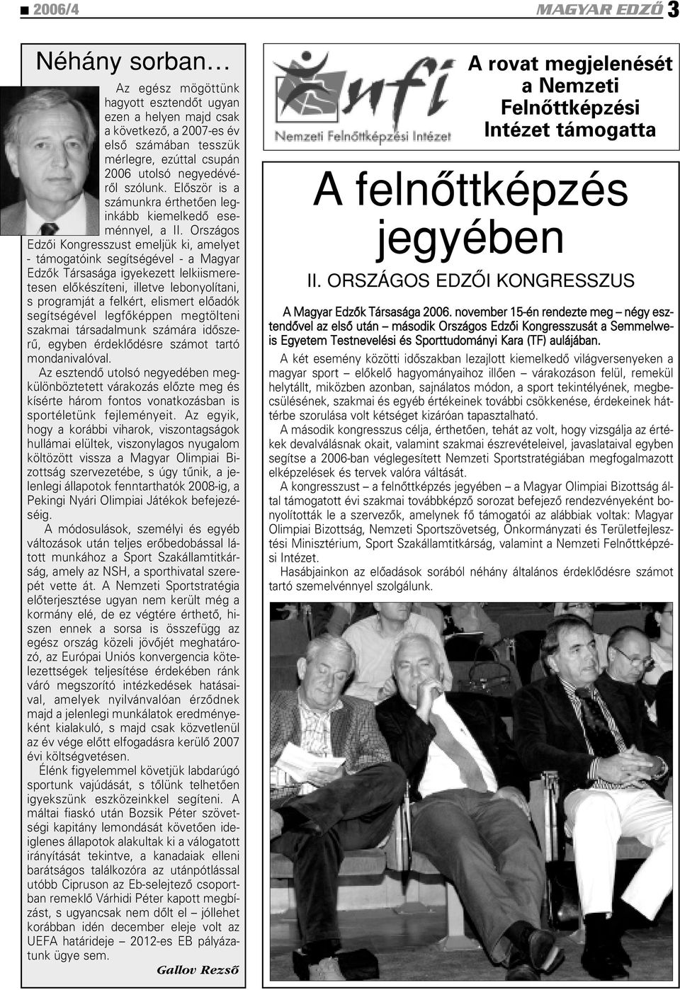 Országos Edzôi Kongresszust emeljük ki, amelyet - támogatóink segítségével - a Magyar Edzôk Társasága igyekezett lelkiismeretesen elôkészíteni, illetve lebonyolítani, s programját a felkért, elismert