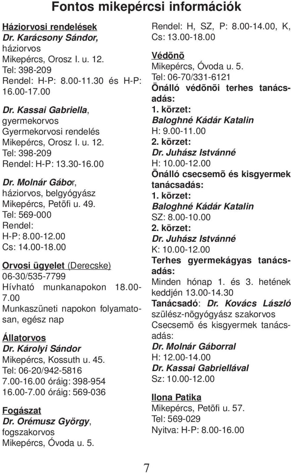 00 :.00-.00 Orvosi ügyelet (Derecske) 0-0/- ívható munkanapokon.00-.00 Munkaszüneti napokon folyamatosan, egész nap Állatorvos Dr. árolyi Sándor Mikepércs, ossuth u.. Tel: 0-0/-.00-.00 óráig: -.00-.00 óráig: -0 Fogászat Dr.