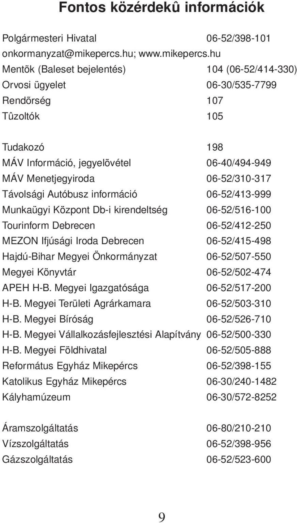 hu Mentõk (Baleset bejelentés) (0-/-0) Orvosi ügyelet 0-0/- Rendõrség Tûzoltók Tudakozó MÁ Információ, jegyelõvétel 0-0/- MÁ Menetjegyiroda 0-/- Távolsági Autóbusz információ 0-/- Munkaügyi