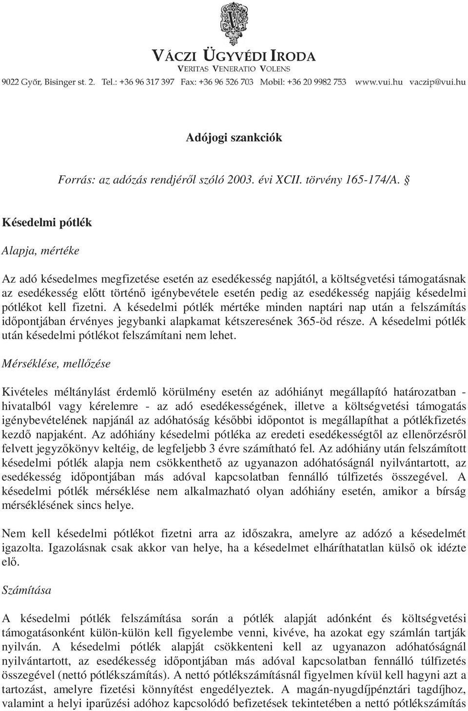 napjáig késedelmi pótlékot kell fizetni. A késedelmi pótlék mértéke minden naptári nap után a felszámítás időpontjában érvényes jegybanki alapkamat kétszeresének 365-öd része.