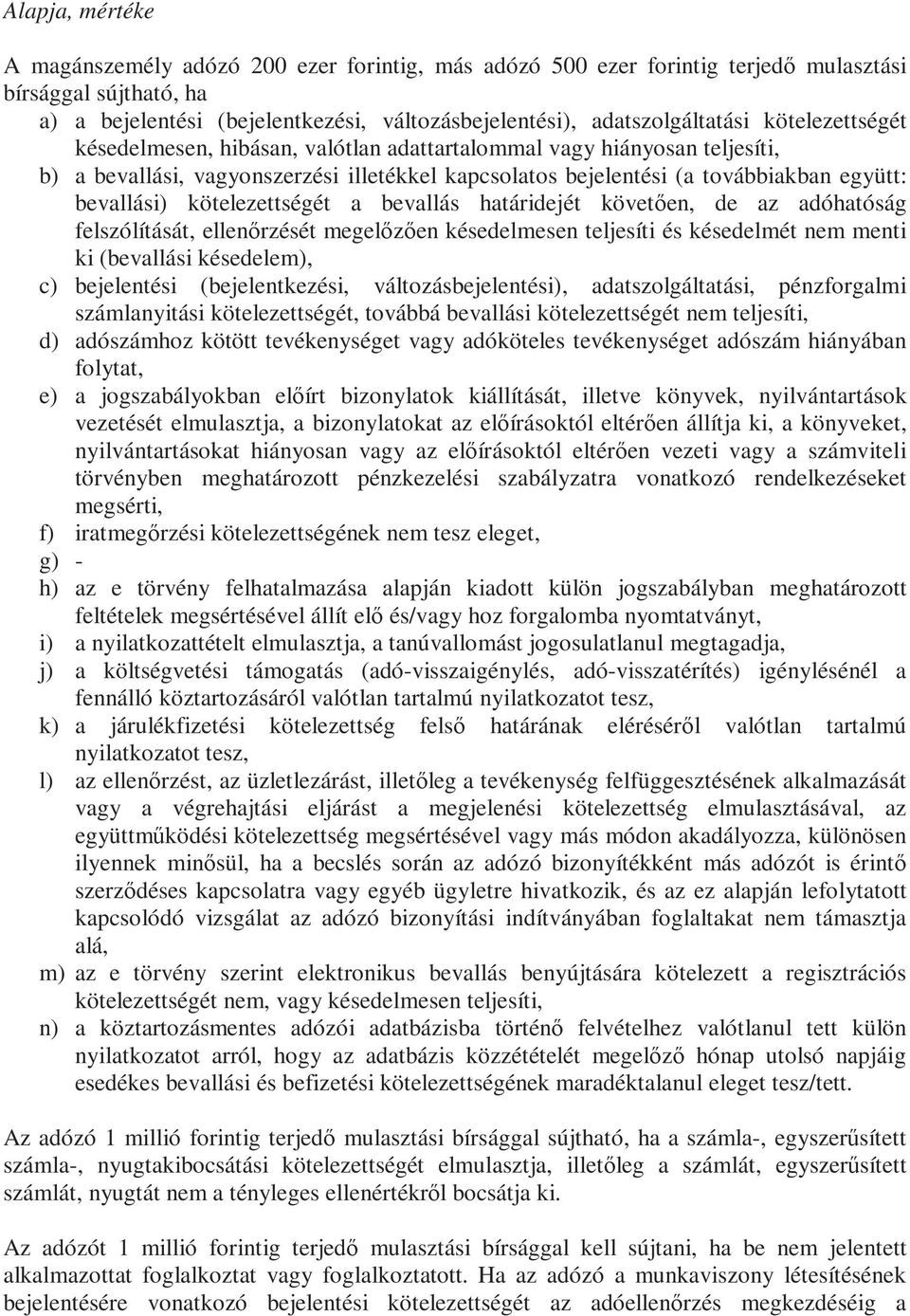 kötelezettségét a bevallás határidejét követően, de az adóhatóság felszólítását, ellenőrzését megelőzően késedelmesen teljesíti és késedelmét nem menti ki (bevallási késedelem), c) bejelentési