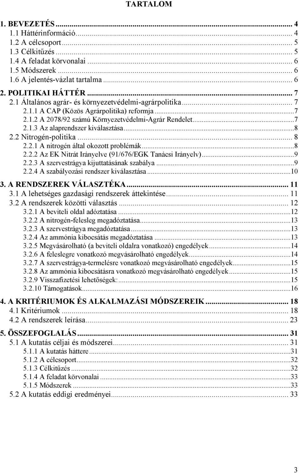 ..8 2.2 Nitrogén-politika... 8 2.2.1 A nitrogén által okozott problémák...8 2.2.2 Az EK Nitrát Irányelve (91/676/EGK Tanácsi Irányelv)...9 2.2.3 A szervestrágya kijuttatásának szabálya...9 2.2.4 A szabályozási rendszer kiválasztása.