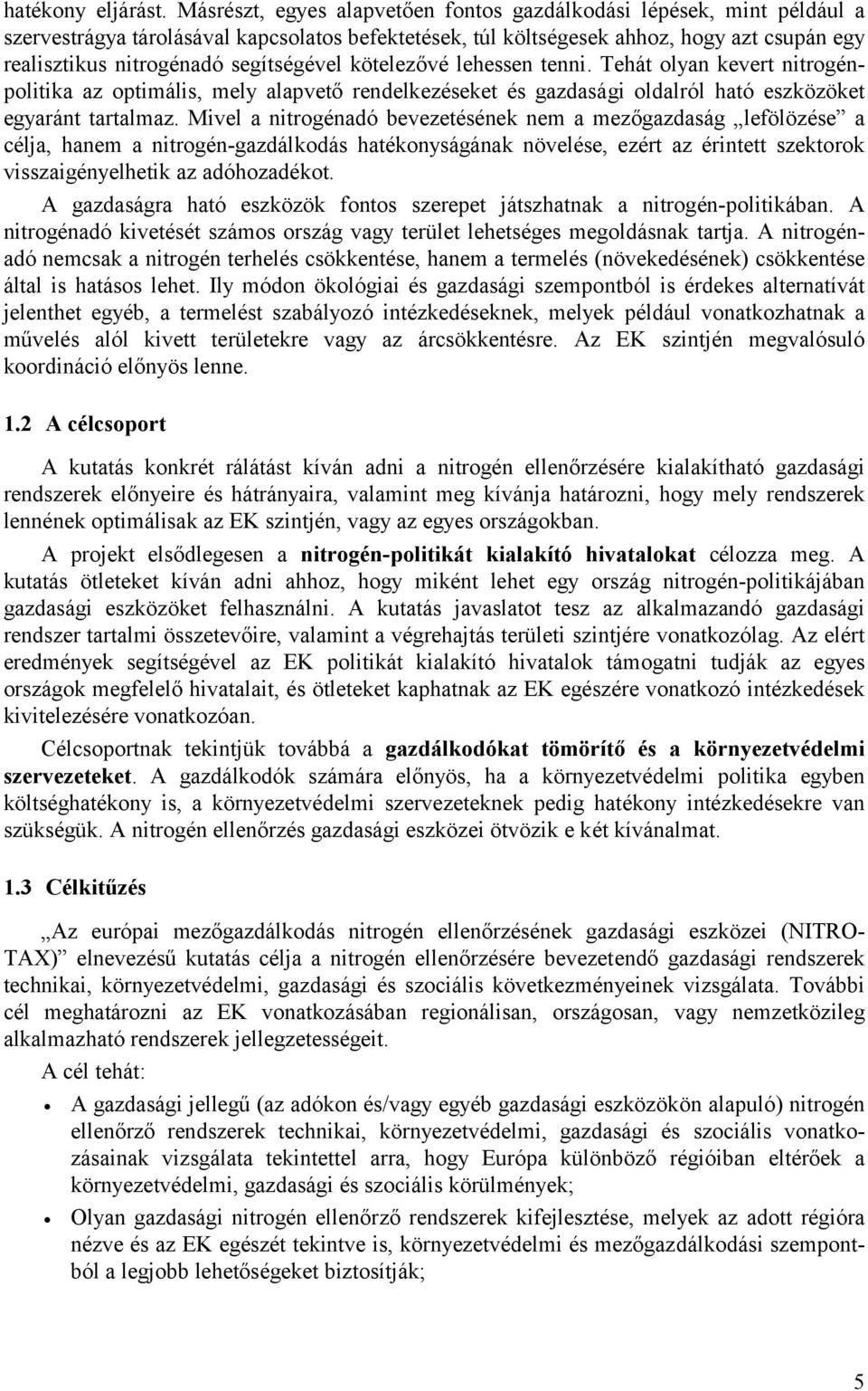 segítségével kötelezővé lehessen tenni. Tehát olyan kevert nitrogénpolitika az optimális, mely alapvető rendelkezéseket és gazdasági oldalról ható eszközöket egyaránt tartalmaz.