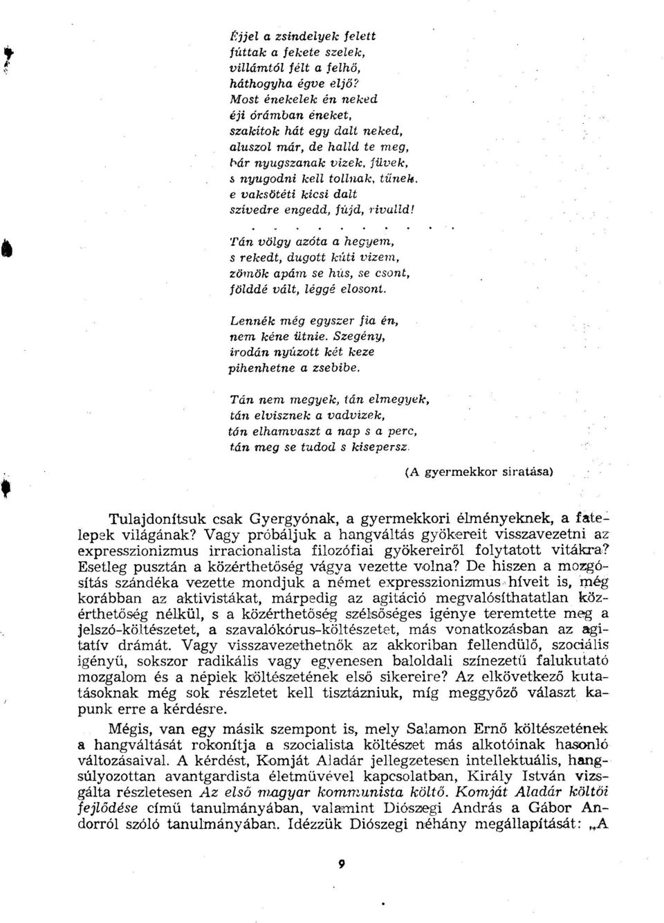 engedd, fújd, rivalld! Tán völgy azóta a hegyem, s rekedt, dugott kúti vizem, zömök apám se hús, se csont, földdé vált, léggé elosont. Lennék még egyszer fia én, nem kéne ütnie.