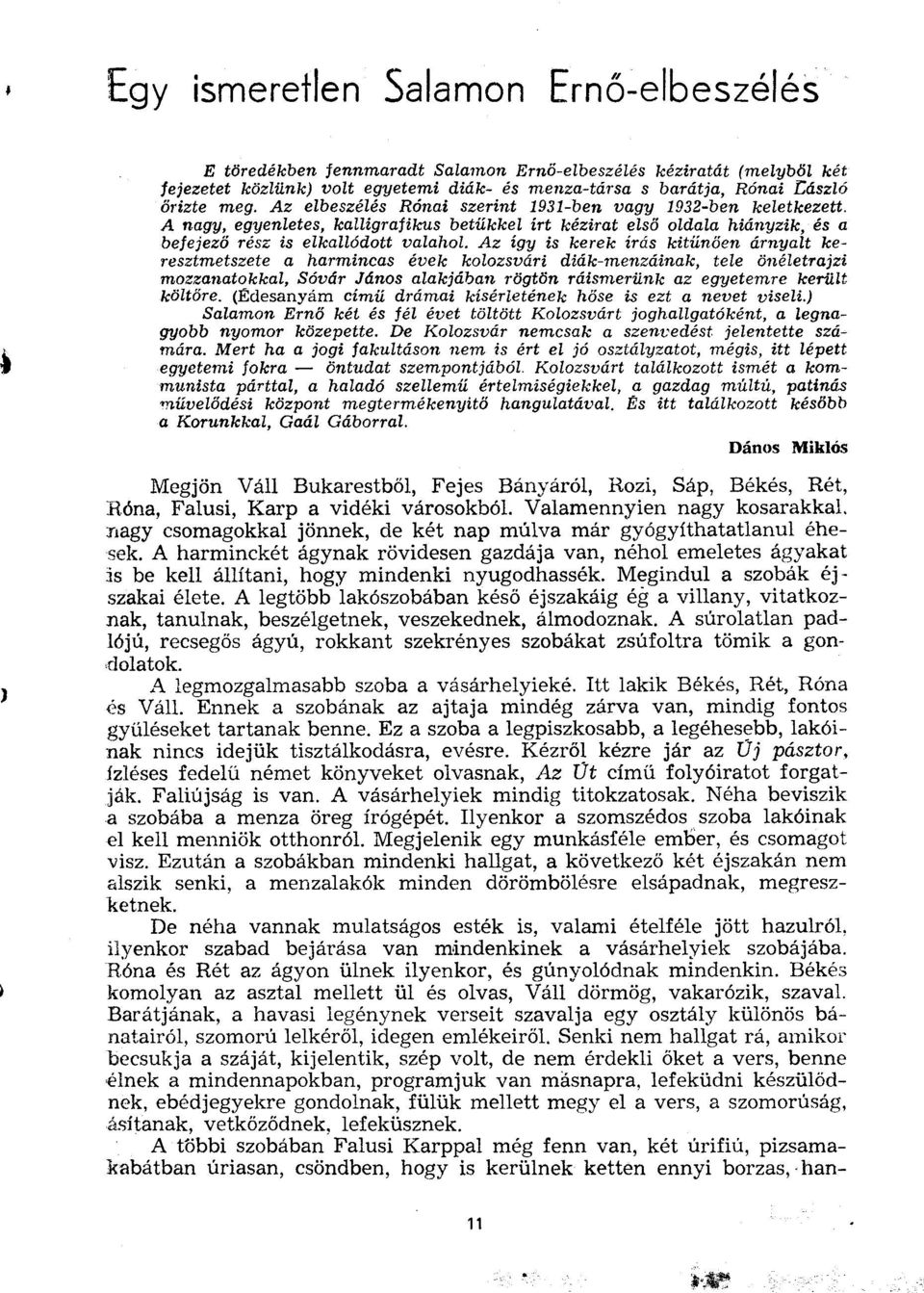 Az így is kerek irás kitűnően árnyalt keresztmetszete a harmincas évek kolozsvári diák-menzáinak, tele önéletrajzi mozzanatokkal, Sóvár János alakjában rögtön ráismerünk az egyetemre került költőre.