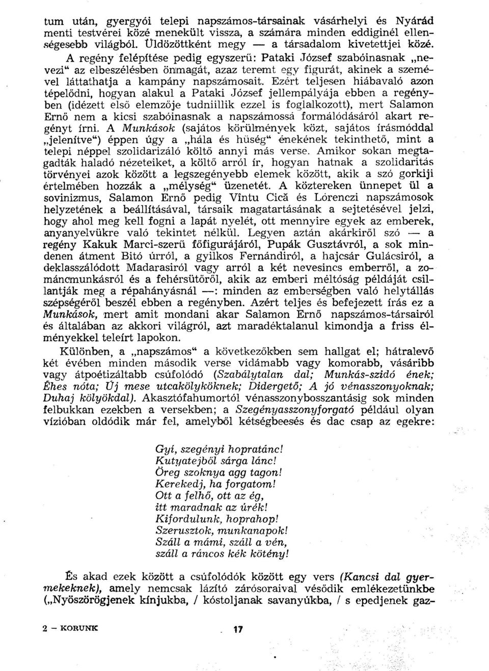 A regény felépítése pedig egyszerű: Pataki József szabóinasnak nevezi" az elbeszélésben önmagát, azaz teremt egy figurát, akinek a szemével láttathatja a kampány napszámosait.