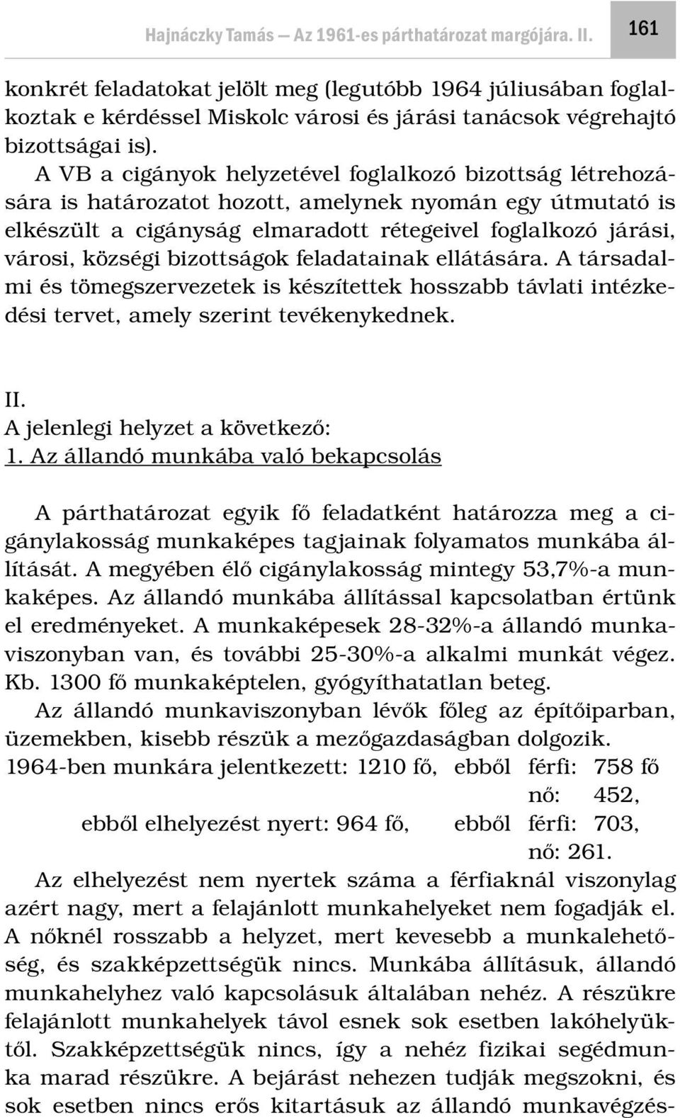 A VB a cigányok helyzetével foglalkozó bizottság létrehozására is határozatot hozott, amelynek nyomán egy útmutató is elkészült a cigányság elmaradott rétegeivel foglalkozó járási, városi, községi