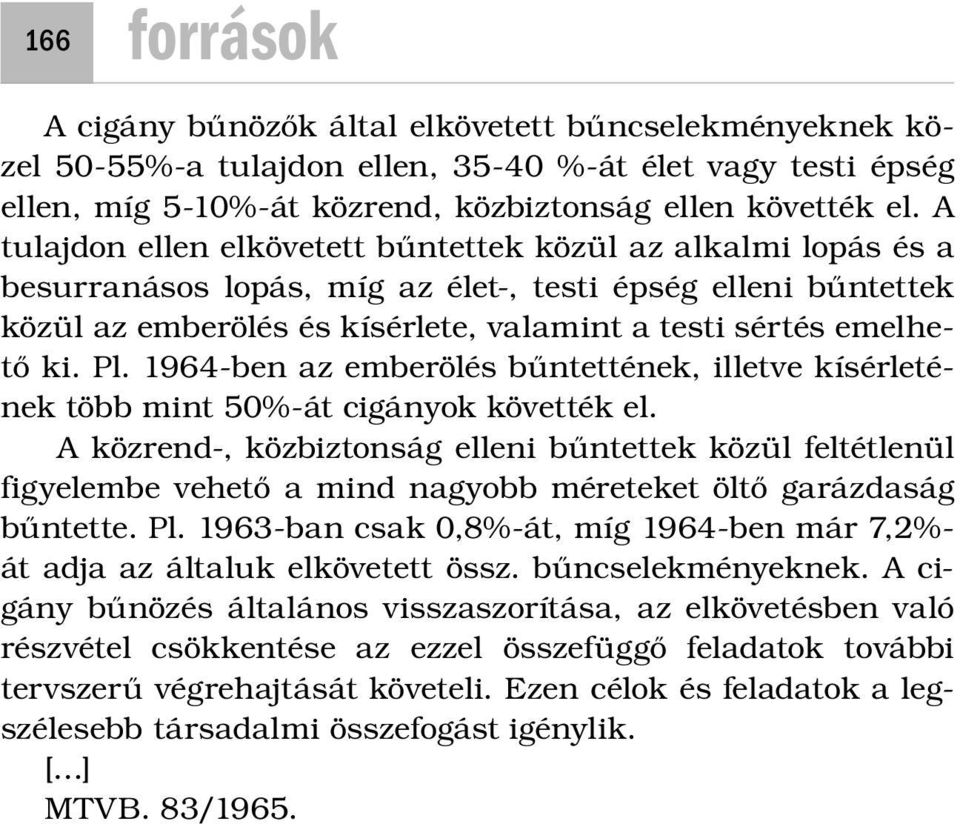 Pl. 1964-ben az emberölés bűntettének, illetve kísérletének több mint 50%-át cigányok követték el.