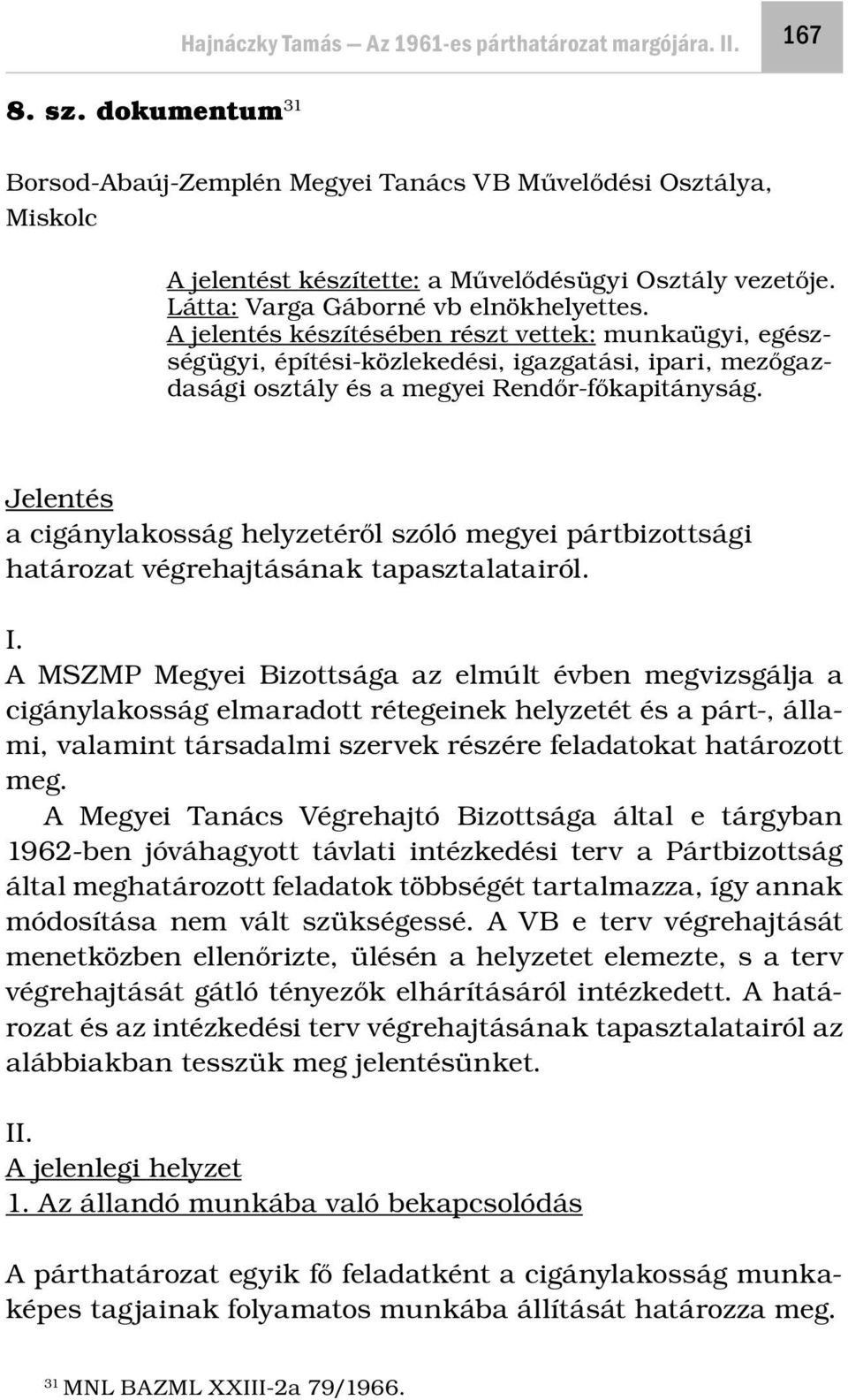 A jelentés készítésében részt vettek: munkaügyi, egészségügyi, építési-közlekedési, igazgatási, ipari, mezőgazdasági osztály és a megyei Rendőr-főkapitányság.