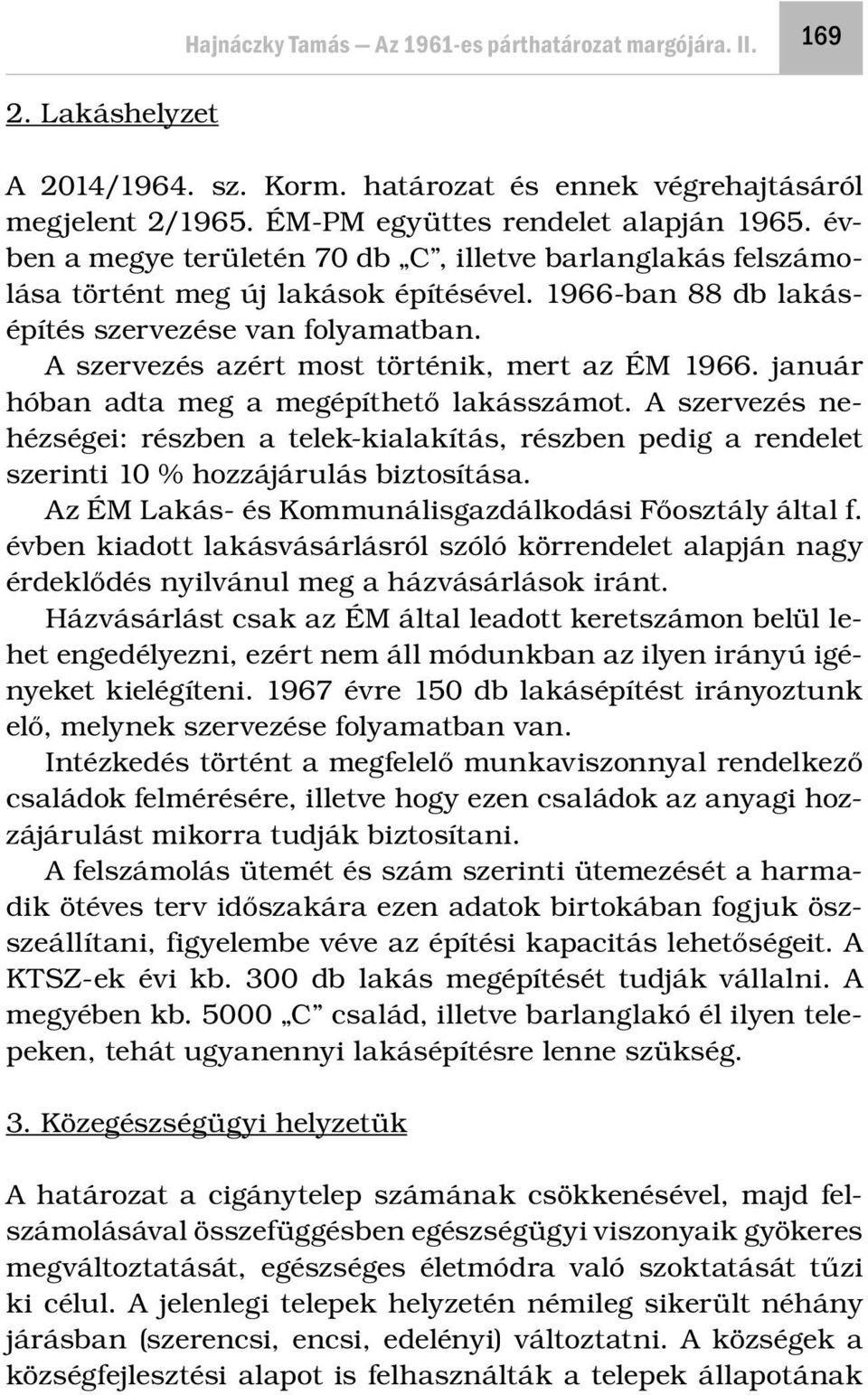 A szervezés azért most történik, mert az ÉM 1966. január hóban adta meg a megépíthető lakásszámot.