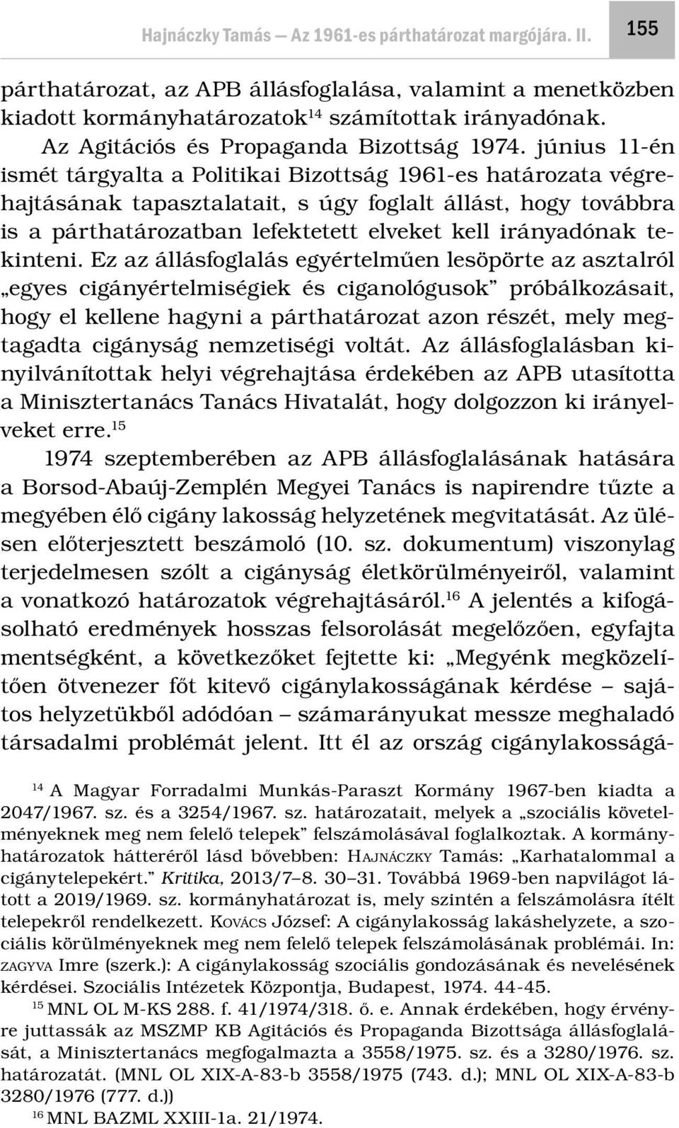 június 11-én ismét tárgyalta a Politikai Bizottság 1961-es határozata végrehajtásának tapasztalatait, s úgy foglalt állást, hogy továbbra is a párthatározatban lefektetett elveket kell irányadónak