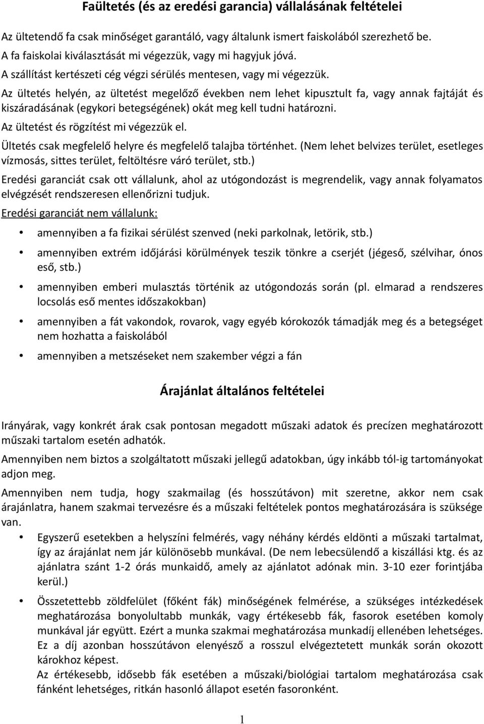 Az ültetés helyén, az ültetést megelőző években nem lehet kipusztult fa, vagy annak fajtáját és kiszáradásának (egykori betegségének) okát meg kell tudni határozni.