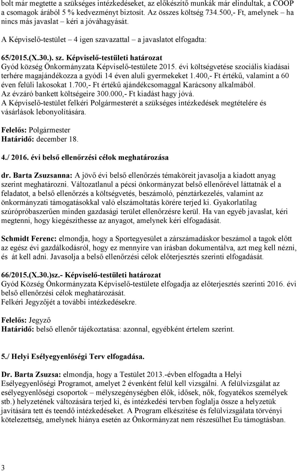 évi költségvetése szociális kiadásai terhére magajándékozza a gyódi 14 éven aluli gyermekeket 1.400,- Ft értékű, valamint a 60 éven felüli lakosokat 1.