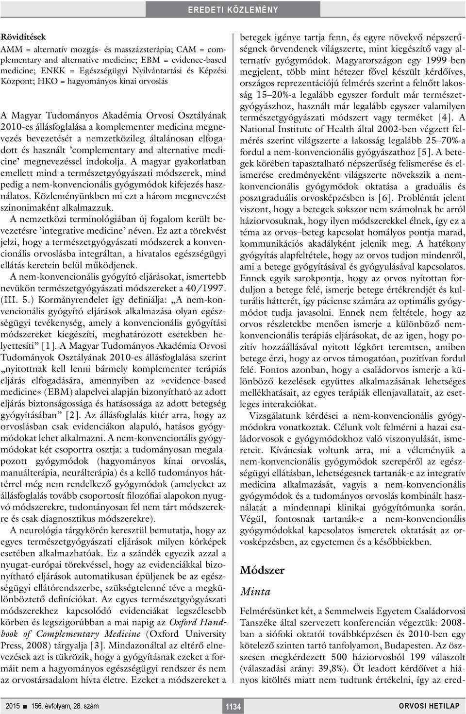 complementary and alternative medicine megnevezéssel indokolja. A magyar gyakorlatban emellett mind a természetgyógyászati módszerek, mind pedig a nem-konvencionális gyógymódok kifejezés használatos.