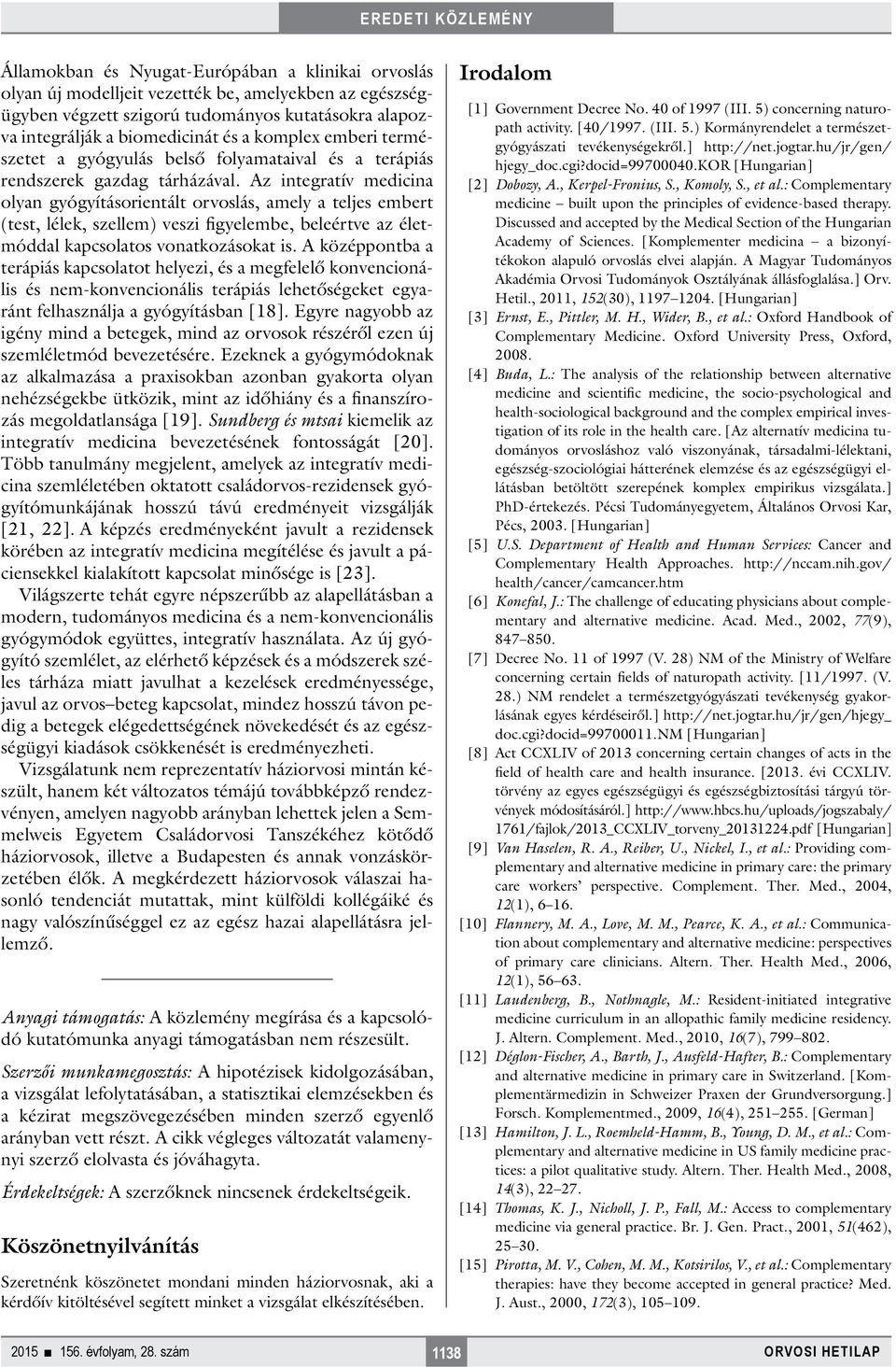 Az integratív medicina olyan gyógyításorientált orvoslás, amely a teljes embert (test, lélek, szellem) veszi figyelembe, beleértve az életmóddal kapcsolatos vonatkozásokat is.