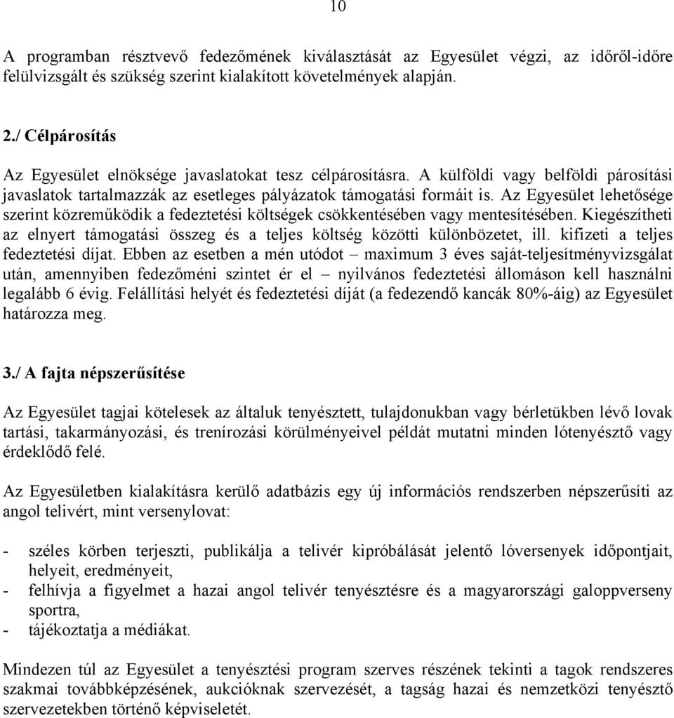 Az Egyesület lehetősége szerint közreműködik a fedeztetési költségek csökkentésében vagy mentesítésében. Kiegészítheti az elnyert támogatási összeg és a teljes költség közötti különbözetet, ill.