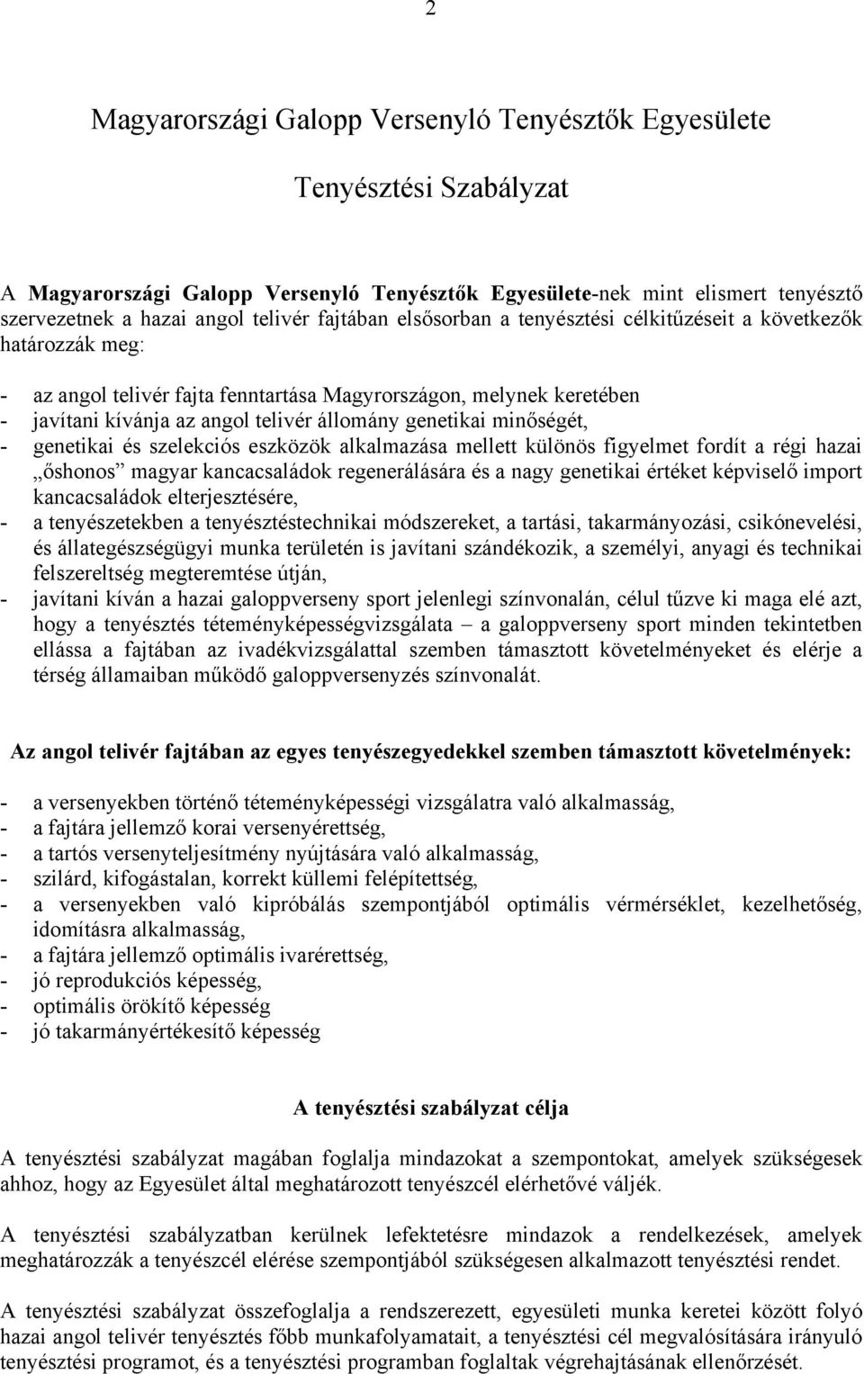 genetikai minőségét, - genetikai és szelekciós eszközök alkalmazása mellett különös figyelmet fordít a régi hazai őshonos magyar kancacsaládok regenerálására és a nagy genetikai értéket képviselő