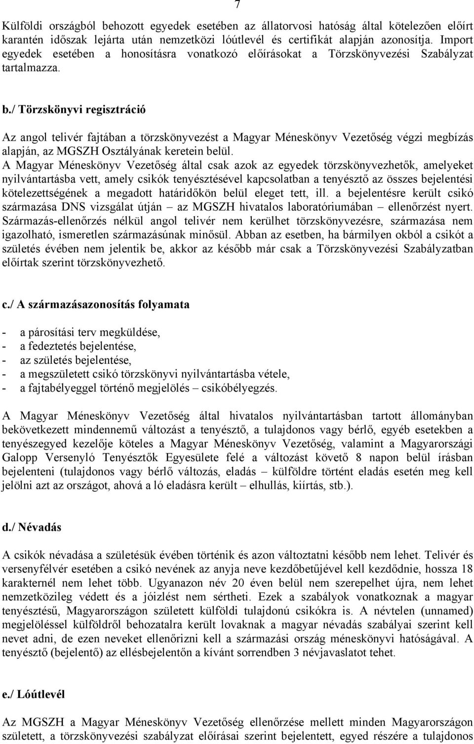 / Törzskönyvi regisztráció Az angol telivér fajtában a törzskönyvezést a Magyar Méneskönyv Vezetőség végzi megbízás alapján, az MGSZH Osztályának keretein belül.