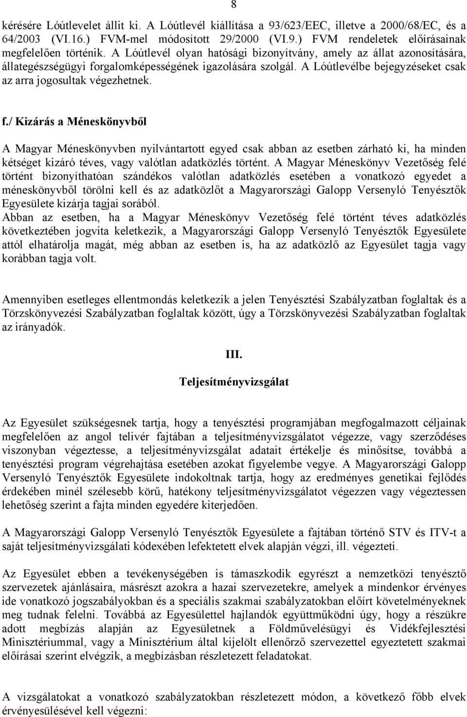 rgalomképességének igazolására szolgál. A Lóútlevélbe bejegyzéseket csak az arra jogosultak végezhetnek. f.