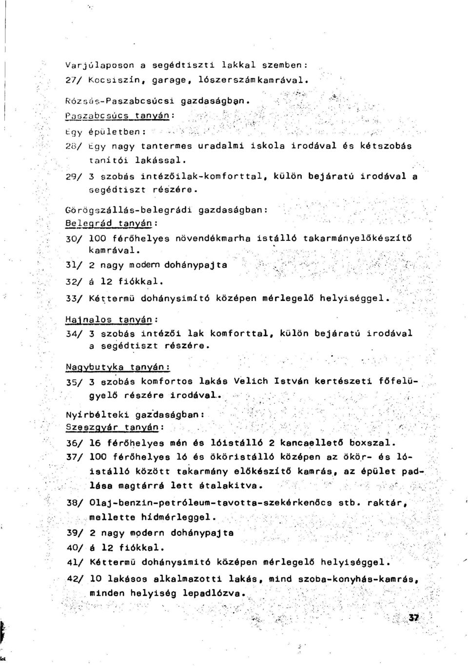 Görögszállás-belegrádi gazdaságban : Beleqrád tanyán : 30/ 100 férőhelyes növendékmarha istálló takarmányelőkószltő kamrával. 31/ 2 nagy modern dohánypajta 32/ á 12 fiókkal.