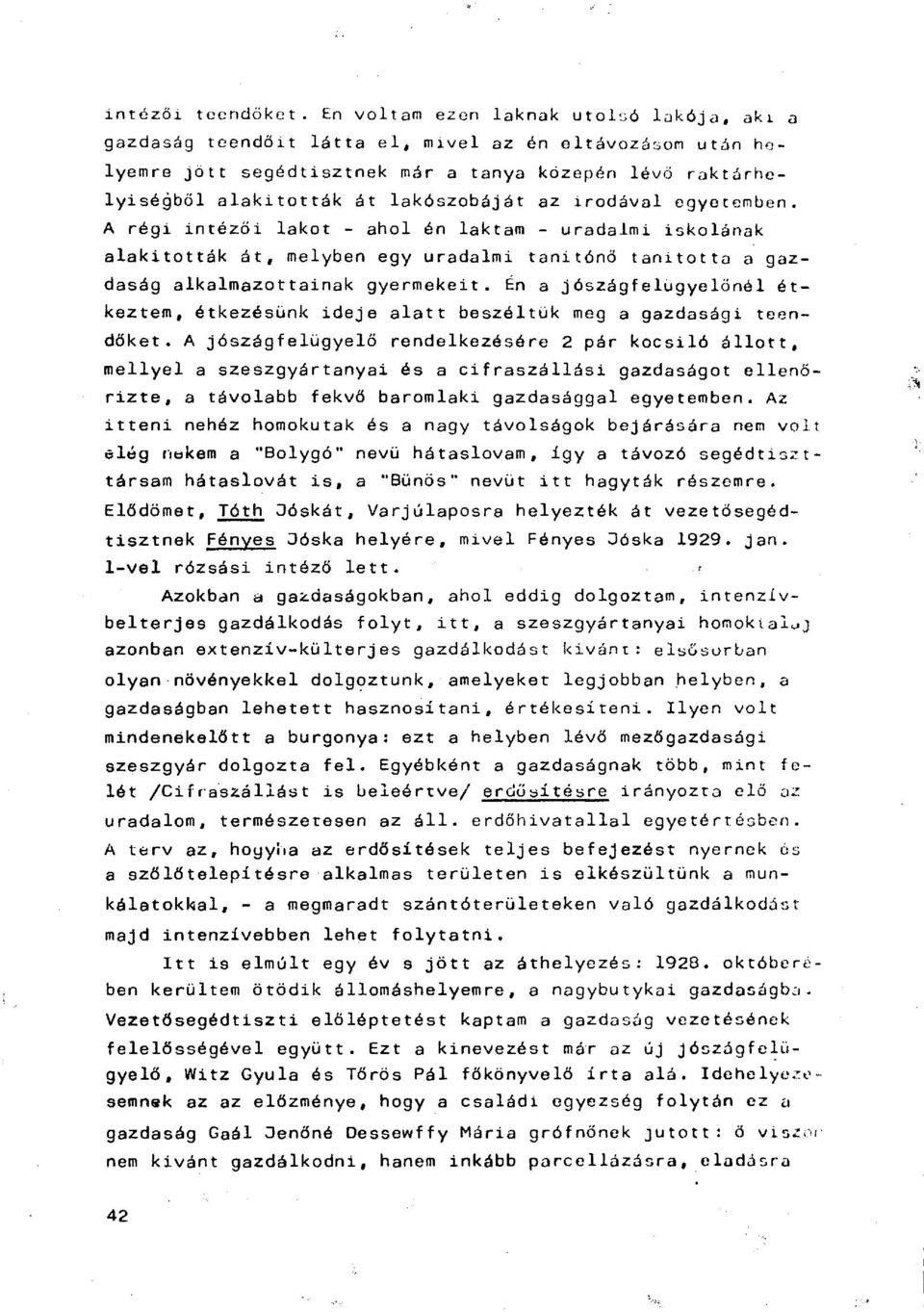 az irodával egyetemben. A régi intézői lakot - ahol én laktam - uradalmi iskolának alakitották át, melyben egy uradalmi tanitónő tanitotta a gazdaság alkalmazottainak gyermekeit.