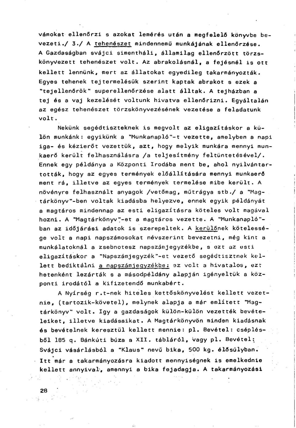 Egyes tehenek tejtermelésük szerint kaptak abrakot s ezek a "tejellenőrök" superellenőrzóse alatt álltak. A tejházban a tej ós a vaj kezelését voltunk hivatva ellenőrizni.