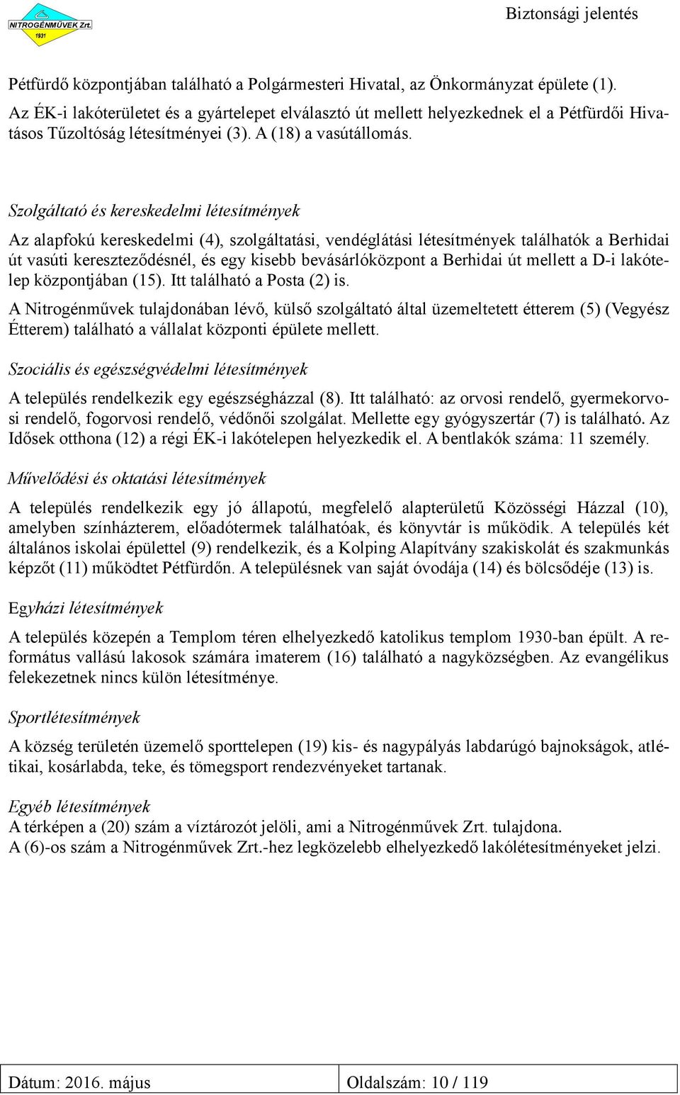 Szolgáltató és kereskedelmi létesítmények Az alapfokú kereskedelmi (4), szolgáltatási, vendéglátási létesítmények találhatók a Berhidai út vasúti kereszteződésnél, és egy kisebb bevásárlóközpont a