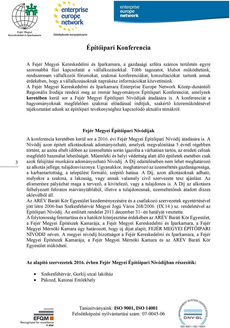 A Fejér Megyei Kereskedelmi és Iparkamara Enterprise Europe Network Közép-dunántúli Regionális Irodája rendezi meg az immár hagyományos Építőipari Konferenciát, amelynek keretében kerül sor a Fejér