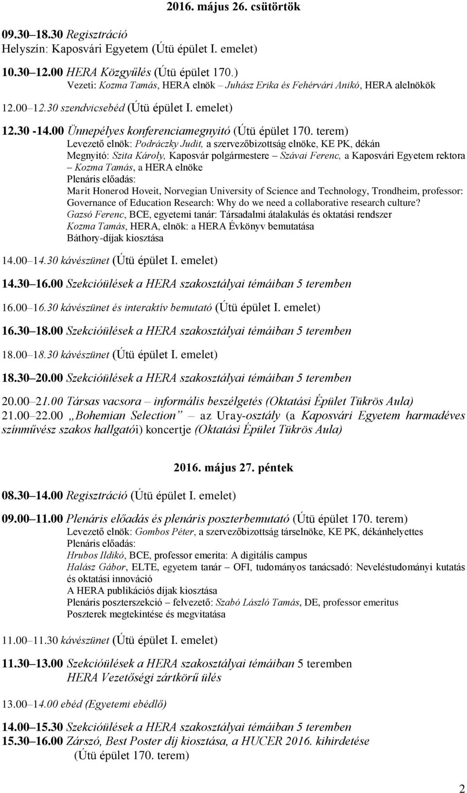 terem) Levezető elnök: Podráczky Judit, a szervezőbizottság elnöke, KE PK, dékán Megnyitó: Szita Károly, Kaposvár polgármestere Szávai Ferenc, a Kaposvári Egyetem rektora Kozma Tamás, a HERA elnöke